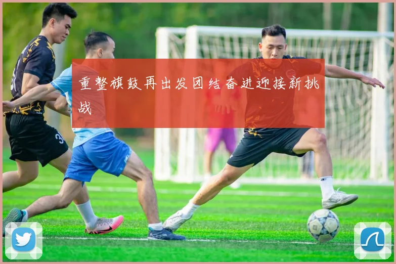 重整旗鼓再出发团结奋进迎接新挑战