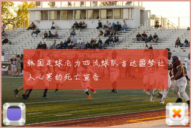 韩国足球沦为四流球队吉达噩梦让人心寒的死亡宣告