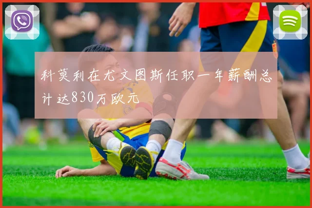 科莫利在尤文图斯任职一年薪酬总计达830万欧元